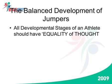The Balanced Development of Jumpers All Developmental Stages of an Athlete should have ‘EQUALITY of THOUGHT.