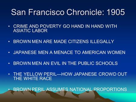 San Francisco Chronicle: 1905 CRIME AND POVERTY GO HAND IN HAND WITH ASIATIC LABOR BROWN MEN ARE MADE CITIZENS ILLEGALLY JAPANESE MEN A MENACE TO AMERICAN.