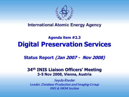 International Atomic Energy Agency Agenda item #2.3 Digital Preservation Services Jan 2007 - Nov 2008) 34 th INIS Liaison Officers’ Meeting 3-5 Nov 2008,