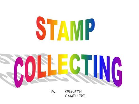 By KENNETH CAMILLERI. My hobby is collecting stamps. I have about 2000 stamps from all over the world which are in my seven stamp albums.