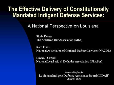 The Effective Delivery of Constitutionally Mandated Indigent Defense Services: A National Perspective on Louisiana Shubi Deoras The American Bar Association.