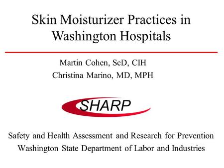 SHARP Safety and Health Assessment and Research for Prevention Washington State Department of Labor and Industries Skin Moisturizer Practices in Washington.