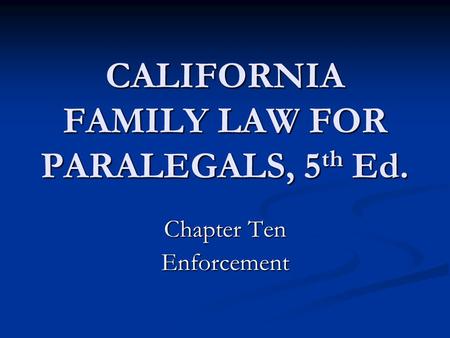CALIFORNIA FAMILY LAW FOR PARALEGALS, 5 th Ed. Chapter Ten Enforcement.