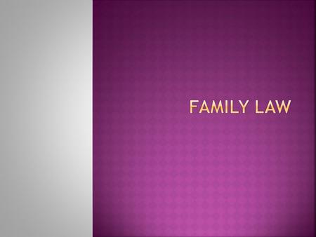  Family Law deals with the relationship among family members –  husband & wife  same-sex partners  parents & children  Any other parties ie. Grandparents.