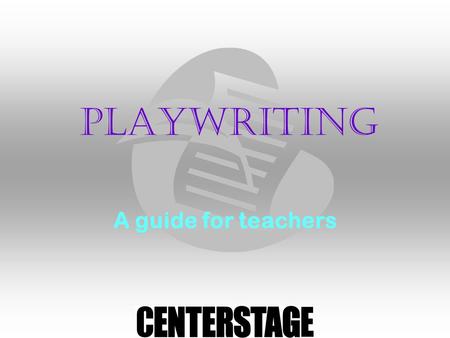 Playwriting A guide for teachers. Getting Started Spark their imaginations Use Trigger Photos Improvisations Worksheets Character-Building Activities.