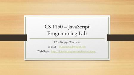 CS 1150 – JavaScript Programming Lab TA – Sanjaya Wijeratne  – Web Page -