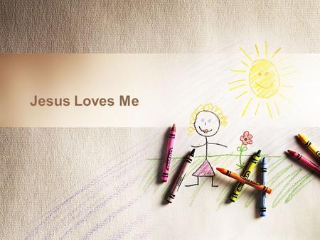Jesus Loves Me.