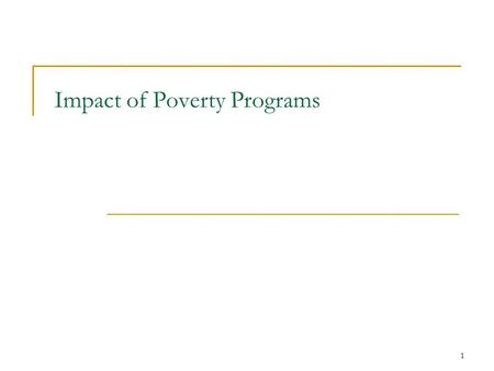 1 Impact of Poverty Programs. Measuring the Impact of Poverty Programs One key question is how effective have all of our poverty programs been at alleviating.