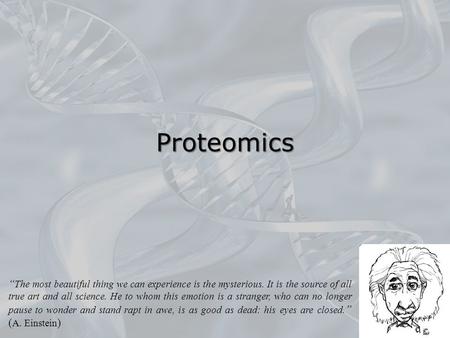 Proteomics “The most beautiful thing we can experience is the mysterious. It is the source of all true art and all science. He to whom this emotion is.