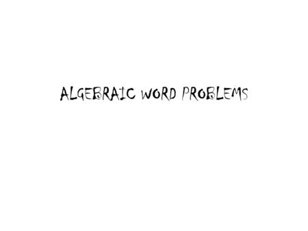 ALGEBRAIC WORD PROBLEMS