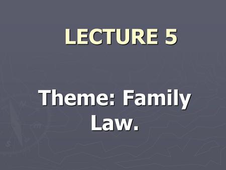 LECTURE 5 Theme: Family Law.. PLAN 1. Family Law. 2. Civil partnership. 3. Marriage. Divorce.