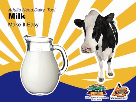 Milk Adults Need Dairy, Too! Make It Easy. Today we will talk about… Why adults still need dairy foods The amount of milk adults need daily and how to.