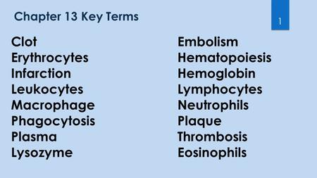 Chapter 13 Key Terms 1 ClotEmbolism ErythrocytesHematopoiesis InfarctionHemoglobin LeukocytesLymphocytes MacrophageNeutrophils PhagocytosisPlaque PlasmaThrombosis.