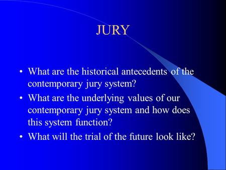 JURY What are the historical antecedents of the contemporary jury system? What are the underlying values of our contemporary jury system and how does this.