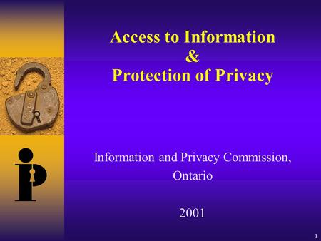 1 Access to Information & Protection of Privacy Information and Privacy Commission, Ontario 2001.