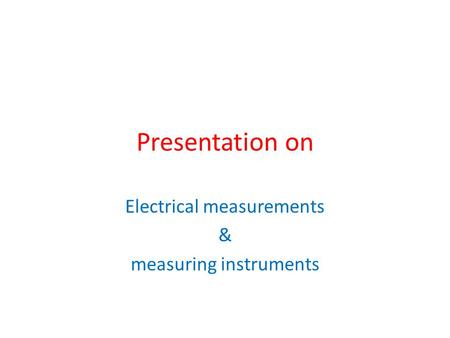 Presentation on Electrical measurements & measuring instruments.