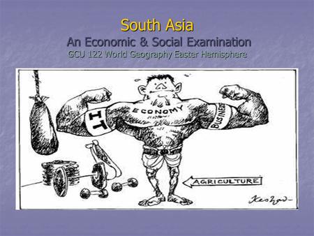 South Asia An Economic & Social Examination GCU 122 World Geography Easter Hemisphere.