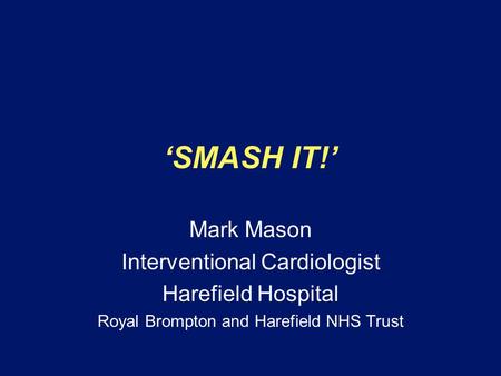 ‘SMASH IT!’ Mark Mason Interventional Cardiologist Harefield Hospital