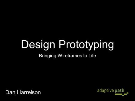 Design Prototyping Bringing Wireframes to Life Dan Harrelson.