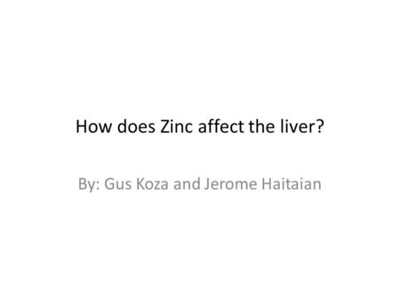 How does Zinc affect the liver? By: Gus Koza and Jerome Haitaian.