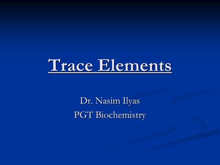 Trace Elements Dr. Nasim Ilyas PGT Biochemistry. Zinc Zinc is an essential trace element, necessary for plants, animals, and microorganisms. Zinc is found.