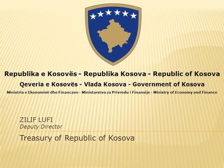 ZILIF LUFI Deputy Director Treasury of Republic of Kosova Republika e Kosovës - Republika Kosova - Republic of Kosova Qeveria e Kosovës - Vlada Kosova.