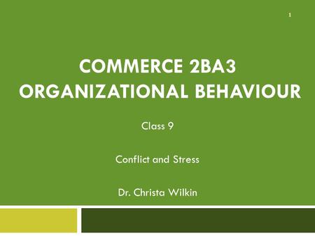 COMMERCE 2BA3 ORGANIZATIONAL BEHAVIOUR Class 9 Conflict and Stress Dr. Christa Wilkin 1.