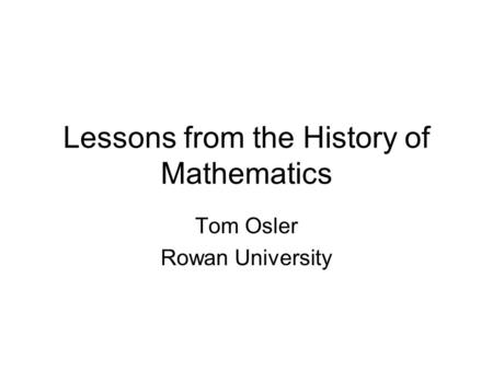 Lessons from the History of Mathematics Tom Osler Rowan University.