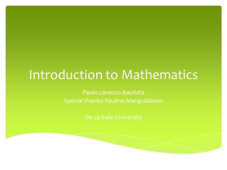 Introduction to Mathematics Paolo Lorenzo Bautista Special thanks: Pauline Mangulabnan De La Salle University.