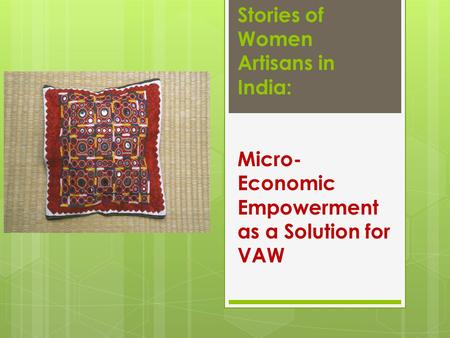 Stories of Women Artisans in India: Micro- Economic Empowerment as a Solution for VAW.