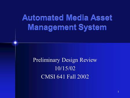 1 Automated Media Asset Management System Preliminary Design Review 10/15/02 CMSI 641 Fall 2002.