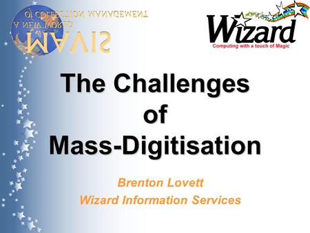 The Challenges of Mass-Digitisation Brenton Lovett Wizard Information Services.