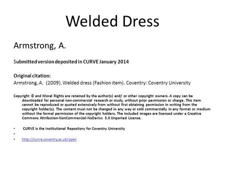 Welded Dress Armstrong, A. Submitted version deposited in CURVE January 2014 Original citation: Armstrong, A. (2009). Welded dress (Fashion item). Coventry: