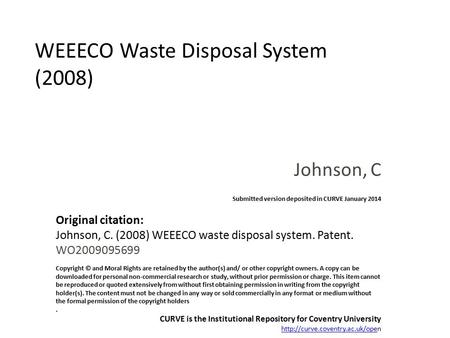 WEEECO Waste Disposal System (2008) Johnson, C Submitted version deposited in CURVE January 2014 Original citation: Johnson, C. (2008) WEEECO waste disposal.