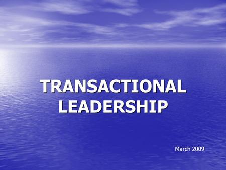TRANSACTIONAL LEADERSHIP March 2009. First described by Max Weber in 1947.