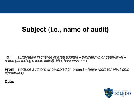 Subject (i.e., name of audit) To:(Executive In charge of area audited – typically vp or dean-level – name (including middle initial), title, business unit)