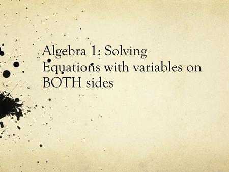 Algebra 1: Solving Equations with variables on BOTH sides.