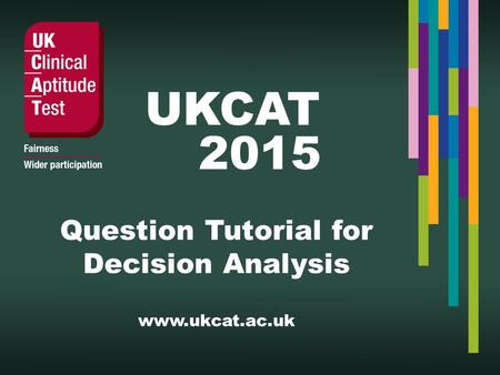 UKCAT 2015. What is in the Test?  Verbal reasoning - assesses ability to critically evaluate information that is presented in a written form.  Quantitative.