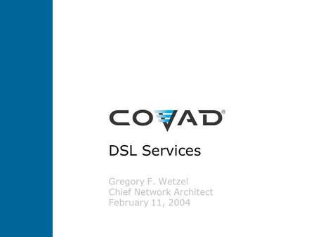 DSL Services Gregory F. Wetzel Chief Network Architect February 11, 2004.