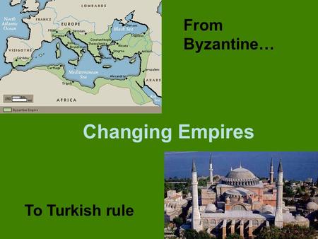 Changing Empires From Byzantine… To Turkish rule.