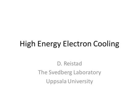 High Energy Electron Cooling D. Reistad The Svedberg Laboratory Uppsala University.