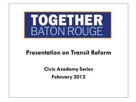 Presentation on Transit Reform Civic Academy Series February 2012.