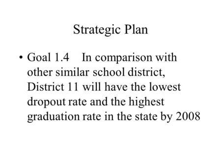 Strategic Plan Goal 1.4 In comparison with other similar school district, District 11 will have the lowest dropout rate and the highest graduation rate.