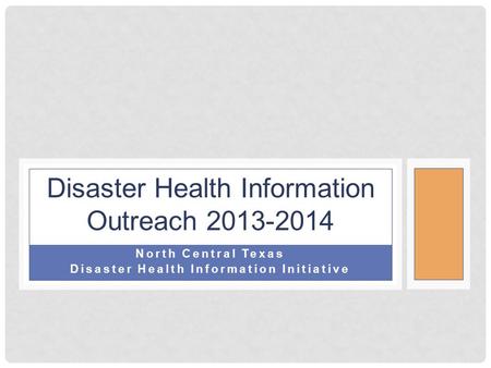 Disaster Health Information Outreach 2013-2014 North Central Texas Disaster Health Information Initiative.