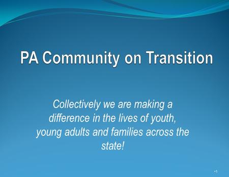 Collectively we are making a difference in the lives of youth, young adults and families across the state! 1.