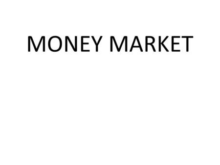 MONEY MARKET. CONTENTS  What is Money Market?  Features of Money Market?  Objective of Money Market?  Importance of Money Market?  Composition of.