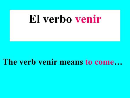 El verbo venir The verb venir means to come…. The verb venir is a special kind of verb because it is irregular ! What is an irregular verb? An irregular.