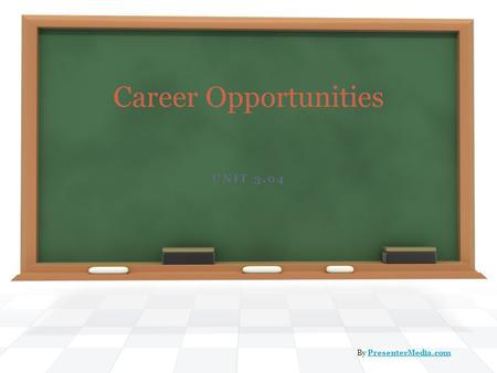 UNIT 3.04 Career Opportunities By PresenterMedia.comPresenterMedia.com.