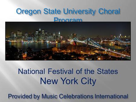 National Festival of the States New York City Oregon State University Choral Program Provided by Music Celebrations International.
