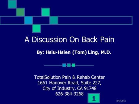 8/9/2015 1 A Discussion On Back Pain TotalSolution Pain & Rehab Center 1661 Hanover Road, Suite 227, City of Industry, CA 91748 626-384-3268 By: Hsiu-Hsien.